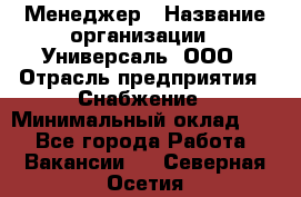 Менеджер › Название организации ­ Универсаль, ООО › Отрасль предприятия ­ Снабжение › Минимальный оклад ­ 1 - Все города Работа » Вакансии   . Северная Осетия